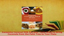 Download  Awesome Coconut Milk Recipes Tasty Ways to Bring Coconuts from the Palm Tree to Your Read Online