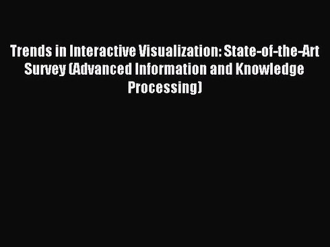 Read Trends in Interactive Visualization: State-of-the-Art Survey (Advanced Information and