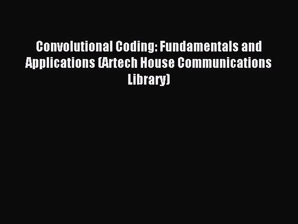 Read Convolutional Coding: Fundamentals and Applications (Artech House Communications Library)