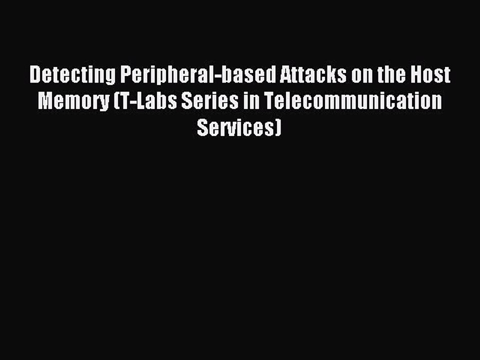 Read Detecting Peripheral-based Attacks on the Host Memory (T-Labs Series in Telecommunication