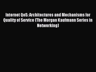 Read Internet QoS: Architectures and Mechanisms for Quality of Service (The Morgan Kaufmann