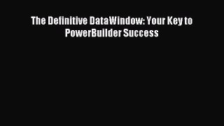 Read The Definitive DataWindow: Your Key to  PowerBuilder Success Ebook Online