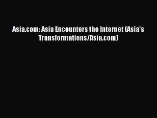 Read Asia.com: Asia Encounters the Internet (Asia's Transformations/Asia.com) Ebook Online