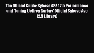 Read The Official Guide: Sybase ASE 12.5 Performance and  Tuning (Jeffrey Garbus' Official