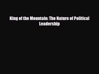 Read ‪King of the Mountain: The Nature of Political Leadership‬ Ebook Online