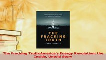 Read  The Fracking TruthAmericas Energy Revolution the Inside Untold Story Ebook Free