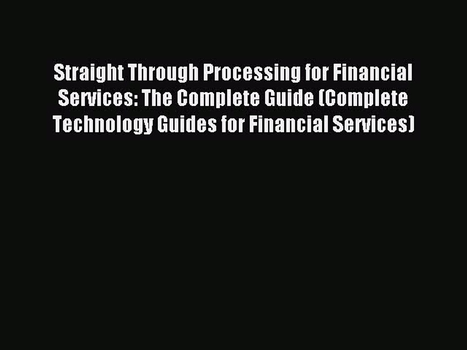 Read Straight Through Processing for Financial Services: The Complete Guide (Complete Technology