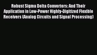 Read Robust Sigma Delta Converters: And Their Application in Low-Power Highly-Digitized Flexible