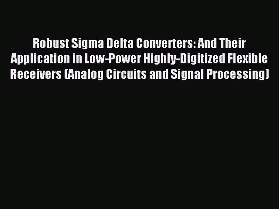Read Robust Sigma Delta Converters: And Their Application in Low-Power Highly-Digitized Flexible