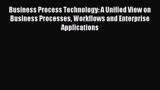 Read Business Process Technology: A Unified View on Business Processes Workflows and Enterprise