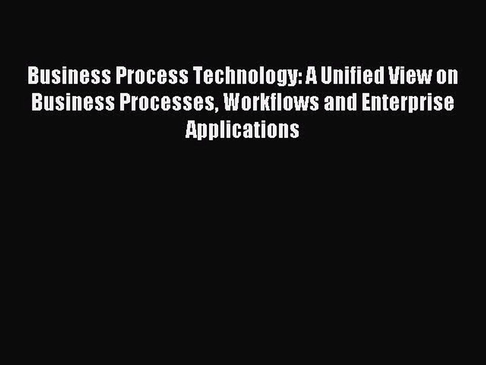 Read Business Process Technology: A Unified View on Business Processes Workflows and Enterprise