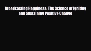 Read ‪Broadcasting Happiness: The Science of Igniting and Sustaining Positive Change‬ Ebook