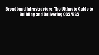 Read Broadband Infrastructure: The Ultimate Guide to Building and Delivering OSS/BSS Ebook