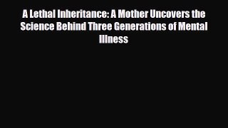 Read ‪A Lethal Inheritance: A Mother Uncovers the Science Behind Three Generations of Mental