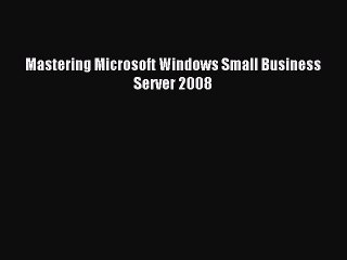 Read Mastering Microsoft Windows Small Business Server 2008 PDF Online
