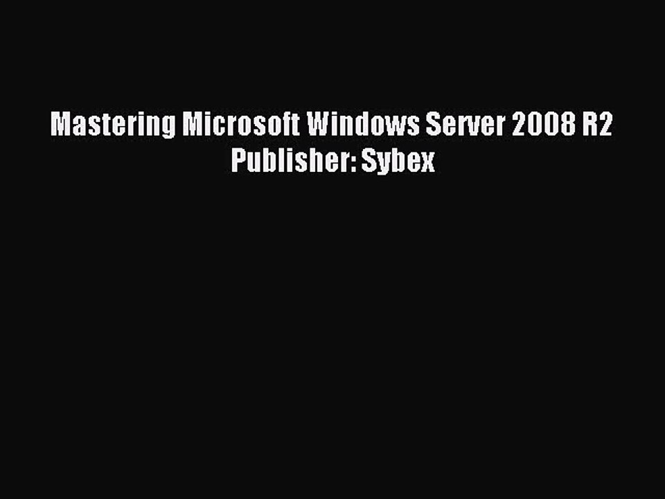 Read Mastering Microsoft Windows Server 2008 R2 Publisher: Sybex Ebook Online