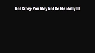 Read ‪Not Crazy: You May Not Be Mentally Ill‬ Ebook Free