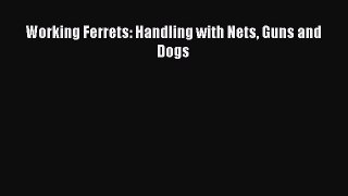 Read Working Ferrets: Handling with Nets Guns and Dogs Ebook Free