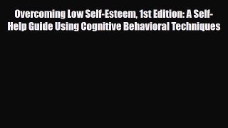 Read ‪Overcoming Low Self-Esteem 1st Edition: A Self-Help Guide Using Cognitive Behavioral
