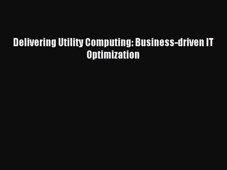 Download Delivering Utility Computing: Business-driven IT Optimization PDF Online