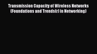 Read Transmission Capacity of Wireless Networks (Foundations and Trends(r) in Networking) Ebook