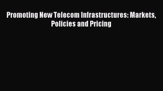 Download Promoting New Telecom Infrastructures: Markets Policies and Pricing PDF Free
