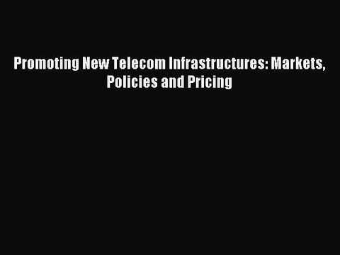 Download Promoting New Telecom Infrastructures: Markets Policies and Pricing PDF Free