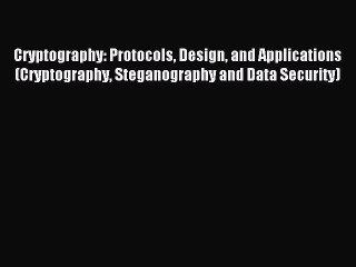 Read Cryptography: Protocols Design and Applications (Cryptography Steganography and Data Security)