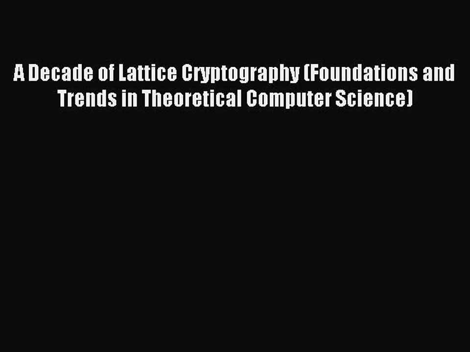 Download A Decade of Lattice Cryptography (Foundations and Trends in Theoretical Computer Science)