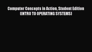 Read Computer Concepts in Action Student Edition (INTRO TO OPERATING SYSTEMS) Ebook Free