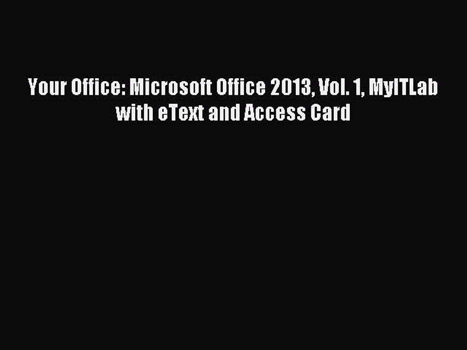 Download Your Office: Microsoft Office 2013 Vol. 1 MyITLab with eText and Access Card PDF Online