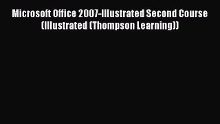 Read Microsoft Office 2007-Illustrated Second Course (Illustrated (Thompson Learning)) Ebook