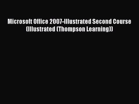 Read Microsoft Office 2007-Illustrated Second Course (Illustrated (Thompson Learning)) Ebook
