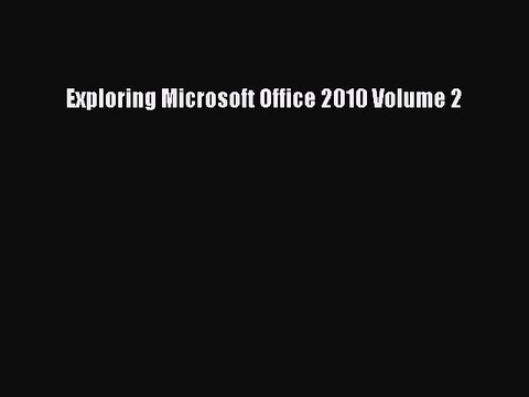 Read Exploring Microsoft Office 2010 Volume 2 Ebook Free