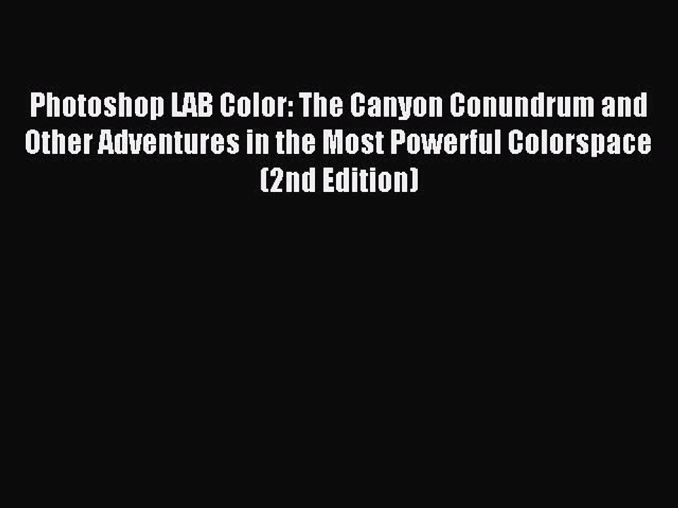 Read Photoshop LAB Color: The Canyon Conundrum and Other Adventures in the Most Powerful Colorspace