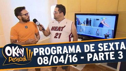 Okay Pessoal 08.04.16 - Sexta - Parte 3