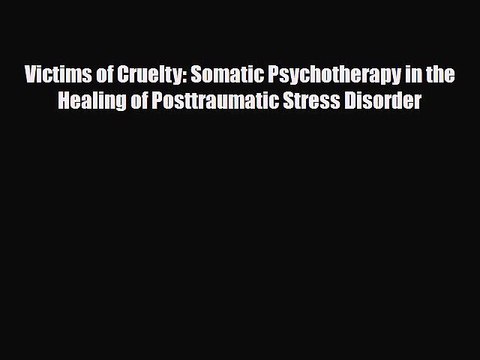 Read ‪Victims of Cruelty: Somatic Psychotherapy in the Healing of Posttraumatic Stress Disorder‬