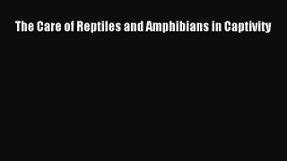 Read The Care of Reptiles and Amphibians in Captivity Ebook Free