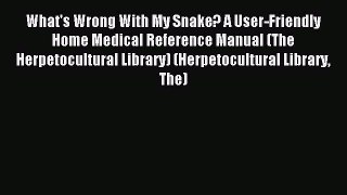 Read What's Wrong With My Snake? A User-Friendly Home Medical Reference Manual (The Herpetocultural