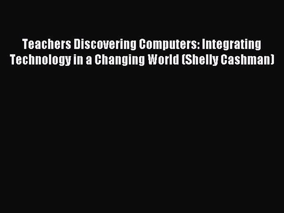 Read Teachers Discovering Computers: Integrating Technology in a Changing World (Shelly Cashman)