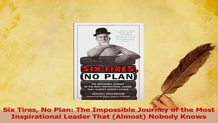 Read  Six Tires No Plan The Impossible Journey of the Most Inspirational Leader That Almost Ebook Free