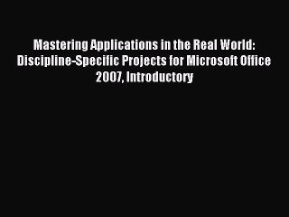 Read Mastering Applications in the Real World: Discipline-Specific Projects for Microsoft Office