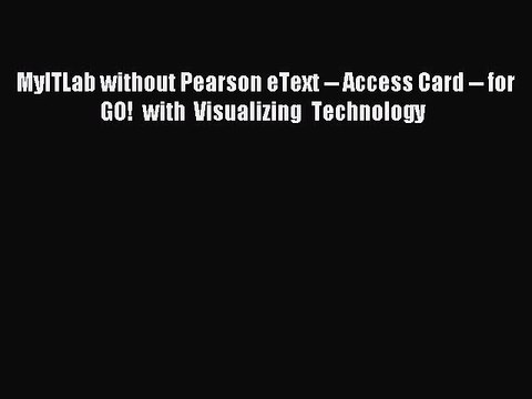 Read MyITLab without Pearson eText Access Card for GO! with Visualizing Technology Ebook
