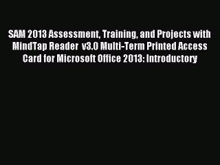 Read SAM 2013 Assessment Training and Projects with MindTap Reader  v3.0 Multi-Term Printed