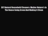 Download DIY Natural Household Cleaners: Mother Nature's In The House Going Green And Making