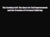Read ‪The Seeking Self: The Quest for Self Improvement and the Creation of Personal Suffering‬