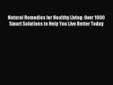 Read Natural Remedies for Healthy Living: Over 1000 Smart Solutions to Help You Live Better