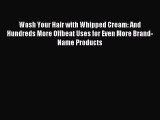 Read Wash Your Hair with Whipped Cream: And Hundreds More Offbeat Uses for Even More Brand-Name