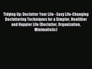 Read Tidying Up: Declutter Your Life - Easy Life-Changing Decluttering Techniques for a Simpler