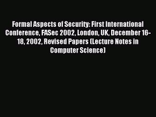 Read Formal Aspects of Security: First International Conference FASec 2002 London UK December